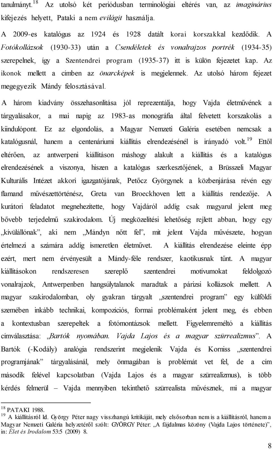 A Fotókollázsok (1930-33) után a Csendéletek és vonalrajzos portrék (1934-35) szerepelnek, így a Szentendrei program (1935-37) itt is külön fejezetet kap.
