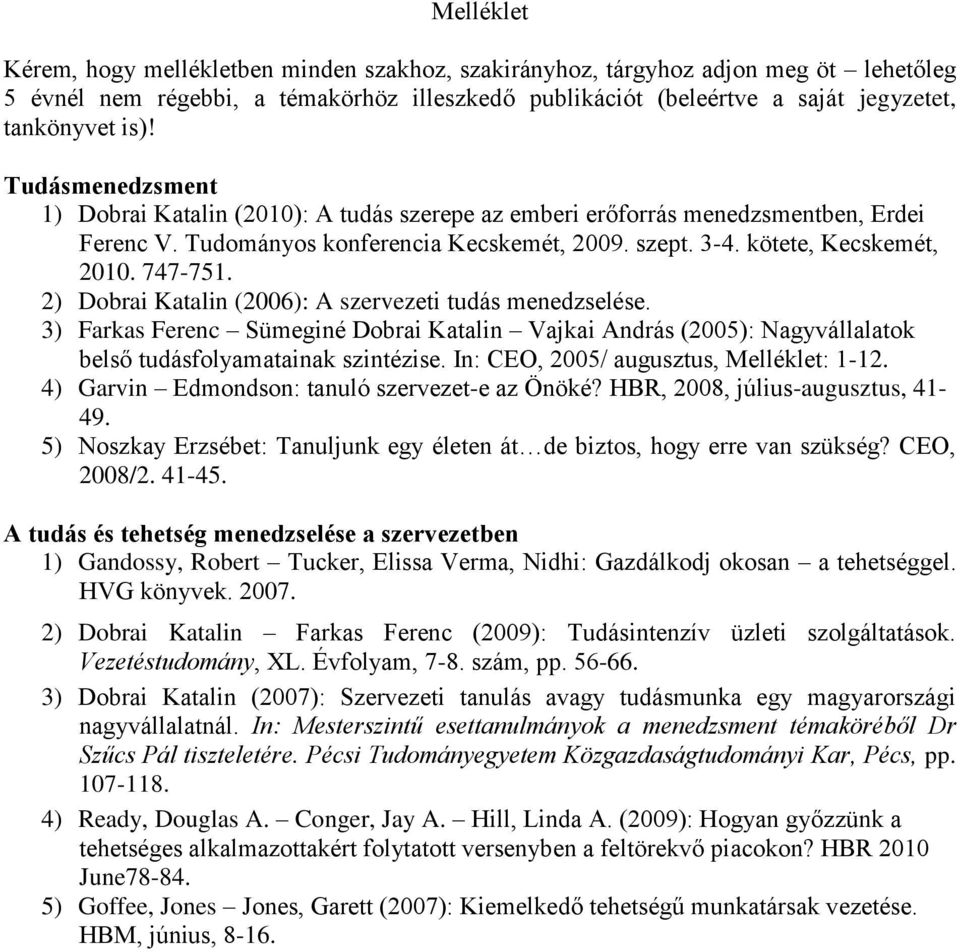 2) Dobrai Katalin (2006): A szervezeti tudás menedzsele. 3) Farkas Ferenc Sümeginé Dobrai Katalin Vajkai András (2005): Nagyvállalatok belső tudásfolyamatainak szintézise.