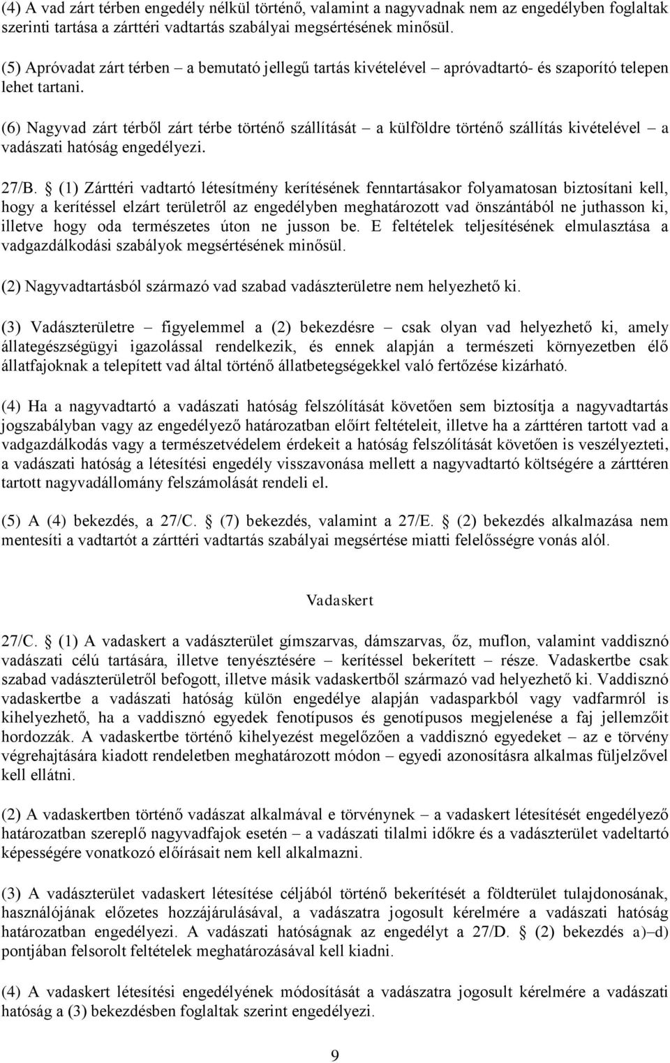 (6) Nagyvad zárt térből zárt térbe történő szállítását a külföldre történő szállítás kivételével a vadászati hatóság engedélyezi. 27/B.