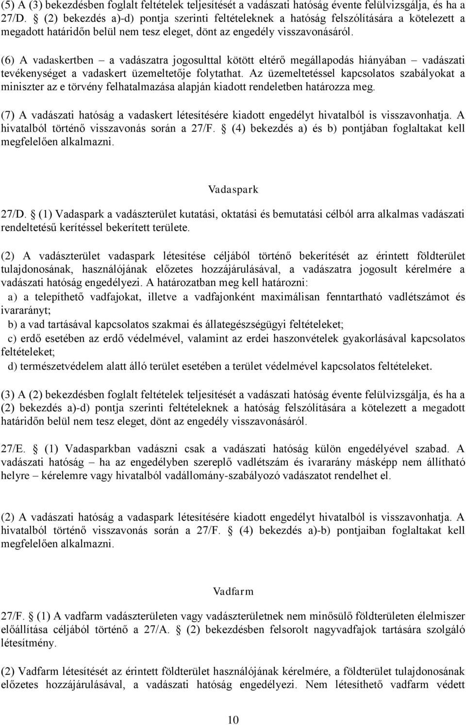 (6) A vadaskertben a vadászatra jogosulttal kötött eltérő megállapodás hiányában vadászati tevékenységet a vadaskert üzemeltetője folytathat.