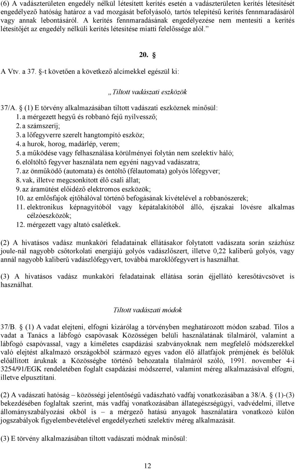 -t követően a következő alcímekkel egészül ki: Tiltott vadászati eszközök 37/A. (1) E törvény alkalmazásában tiltott vadászati eszköznek minősül: 1. a mérgezett hegyű és robbanó fejű nyílvessző; 2.