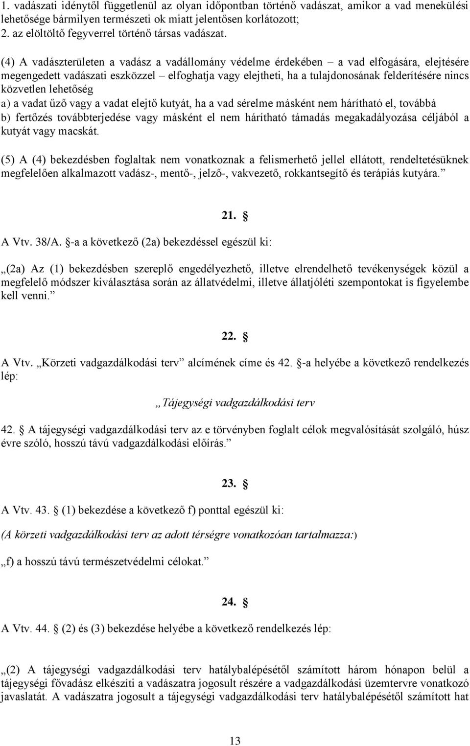 (4) A vadászterületen a vadász a vadállomány védelme érdekében a vad elfogására, elejtésére megengedett vadászati eszközzel elfoghatja vagy elejtheti, ha a tulajdonosának felderítésére nincs