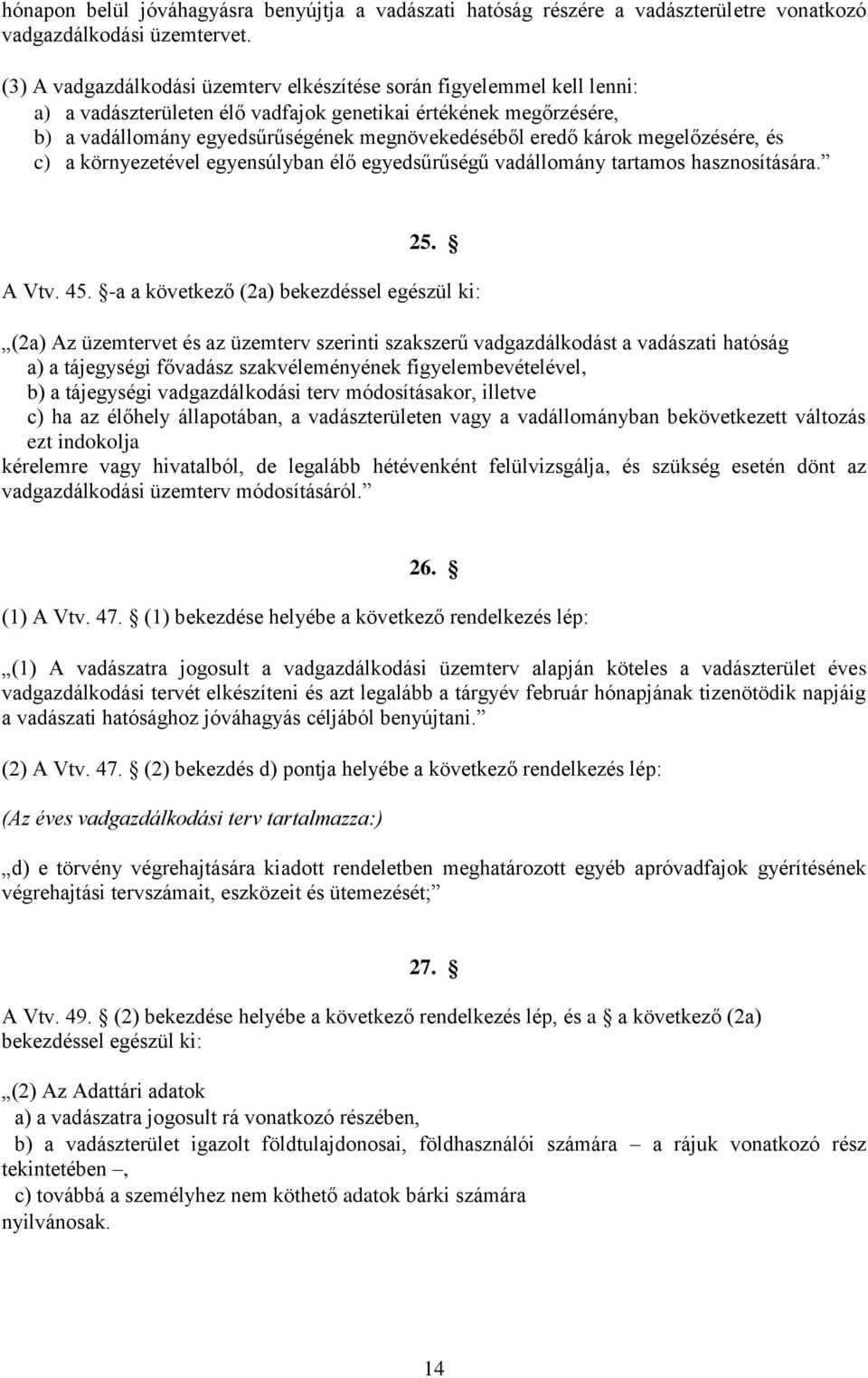 károk megelőzésére, és c) a környezetével egyensúlyban élő egyedsűrűségű vadállomány tartamos hasznosítására. 25. A Vtv. 45.