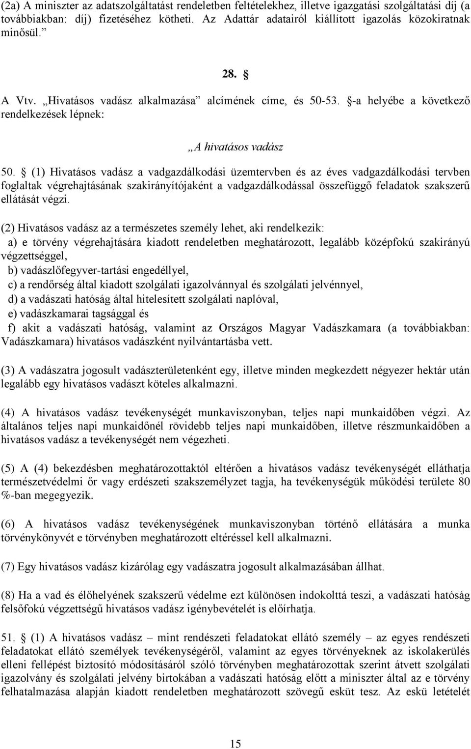 (1) Hivatásos vadász a vadgazdálkodási üzemtervben és az éves vadgazdálkodási tervben foglaltak végrehajtásának szakirányítójaként a vadgazdálkodással összefüggő feladatok szakszerű ellátását végzi.