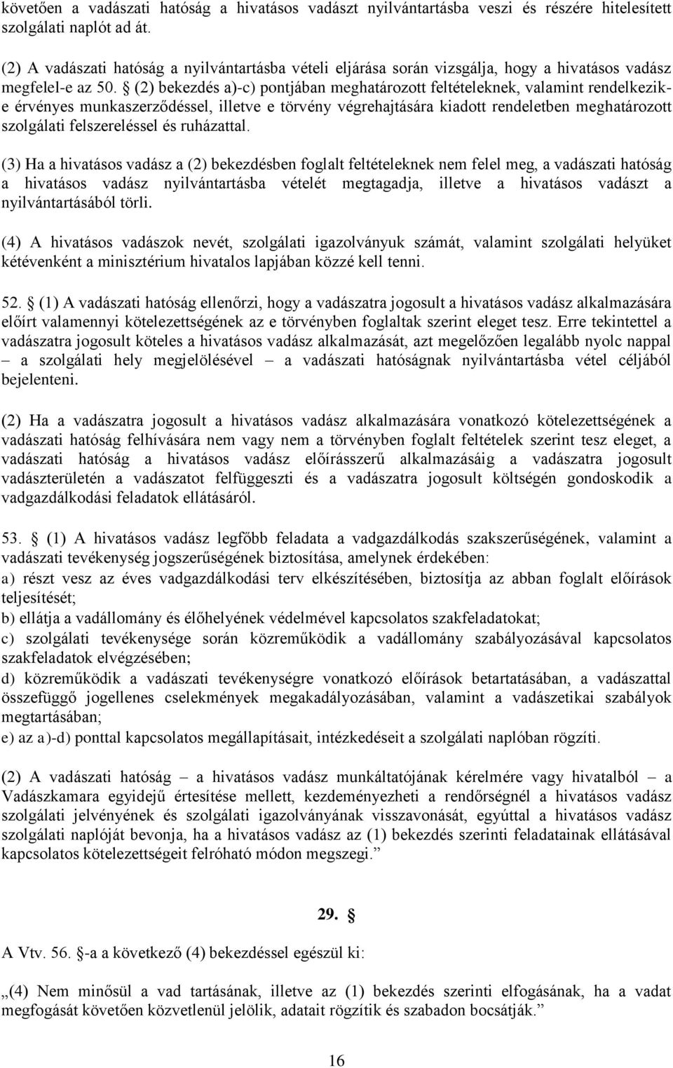 (2) bekezdés a)-c) pontjában meghatározott feltételeknek, valamint rendelkezike érvényes munkaszerződéssel, illetve e törvény végrehajtására kiadott rendeletben meghatározott szolgálati