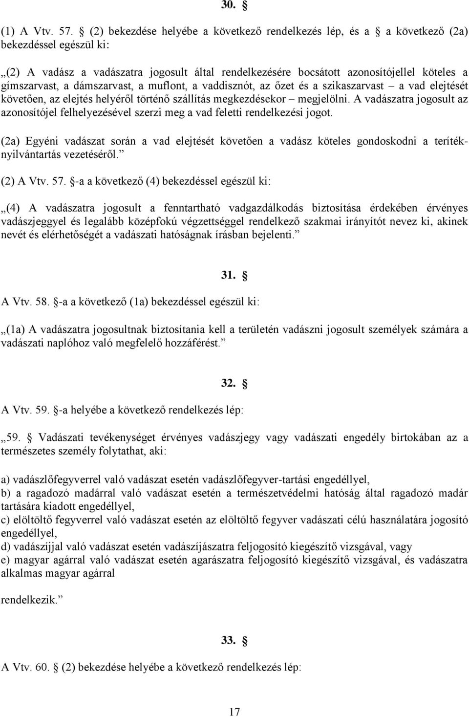 gímszarvast, a dámszarvast, a muflont, a vaddisznót, az őzet és a szikaszarvast a vad elejtését követően, az elejtés helyéről történő szállítás megkezdésekor megjelölni.