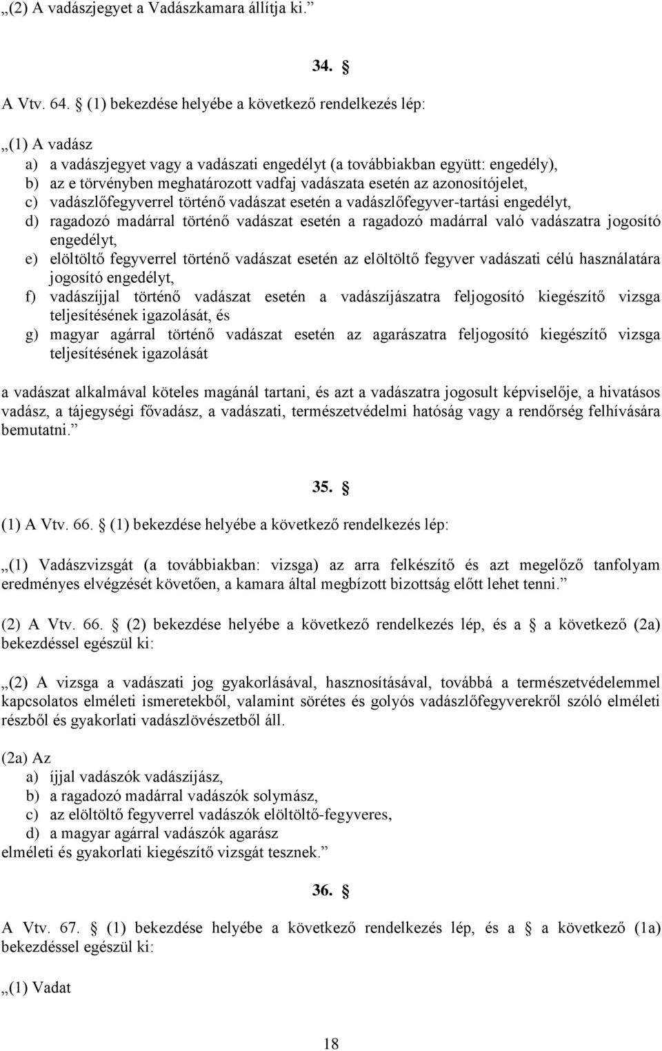 esetén az azonosítójelet, c) vadászlőfegyverrel történő vadászat esetén a vadászlőfegyver-tartási engedélyt, d) ragadozó madárral történő vadászat esetén a ragadozó madárral való vadászatra jogosító