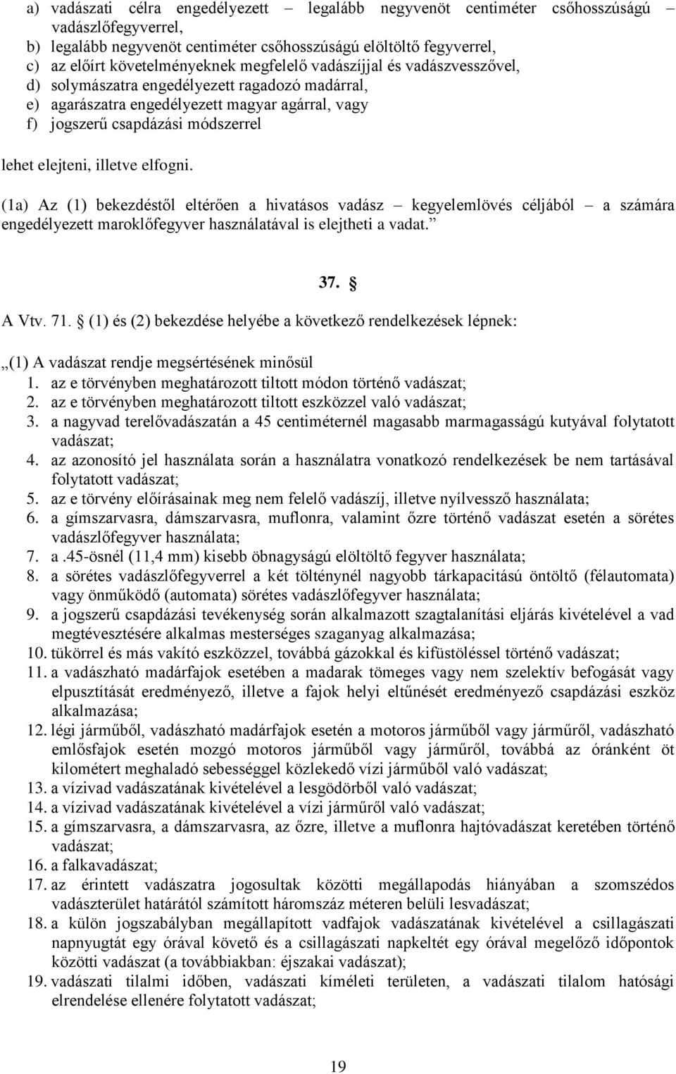 elfogni. (1a) Az (1) bekezdéstől eltérően a hivatásos vadász kegyelemlövés céljából a számára engedélyezett maroklőfegyver használatával is elejtheti a vadat. 37. A Vtv. 71.