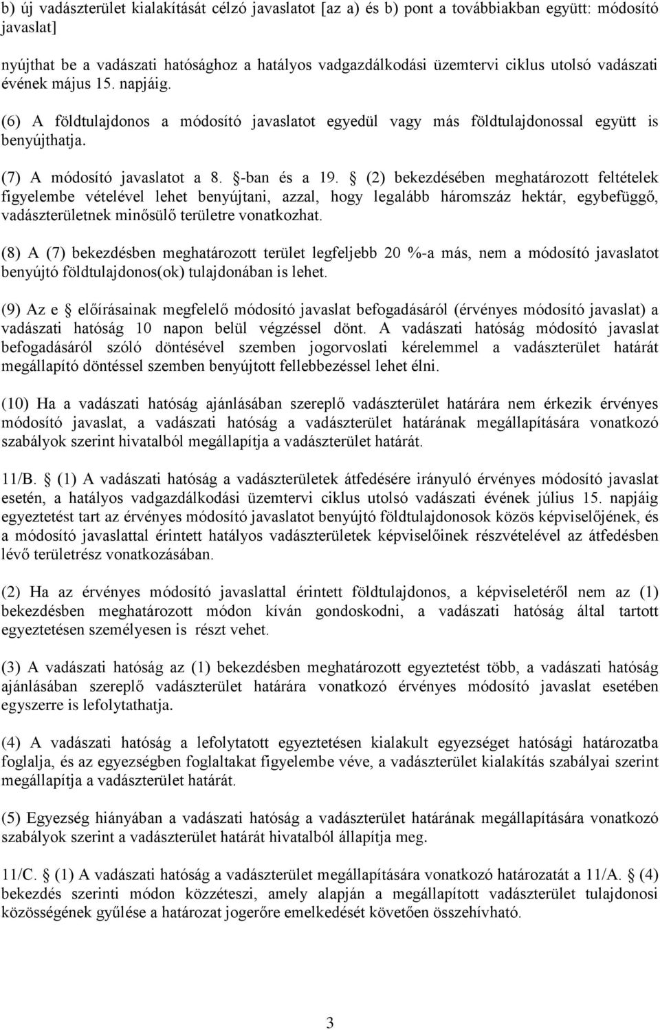 (2) bekezdésében meghatározott feltételek figyelembe vételével lehet benyújtani, azzal, hogy legalább háromszáz hektár, egybefüggő, vadászterületnek minősülő területre vonatkozhat.