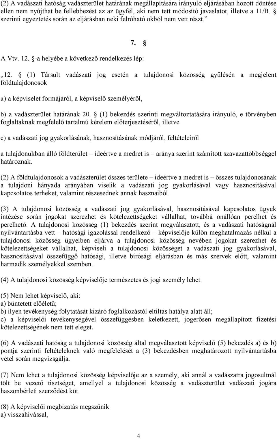 (1) Társult vadászati jog esetén a tulajdonosi közösség gyűlésén a megjelent földtulajdonosok a) a képviselet formájáról, a képviselő személyéről, b) a vadászterület határának 20.