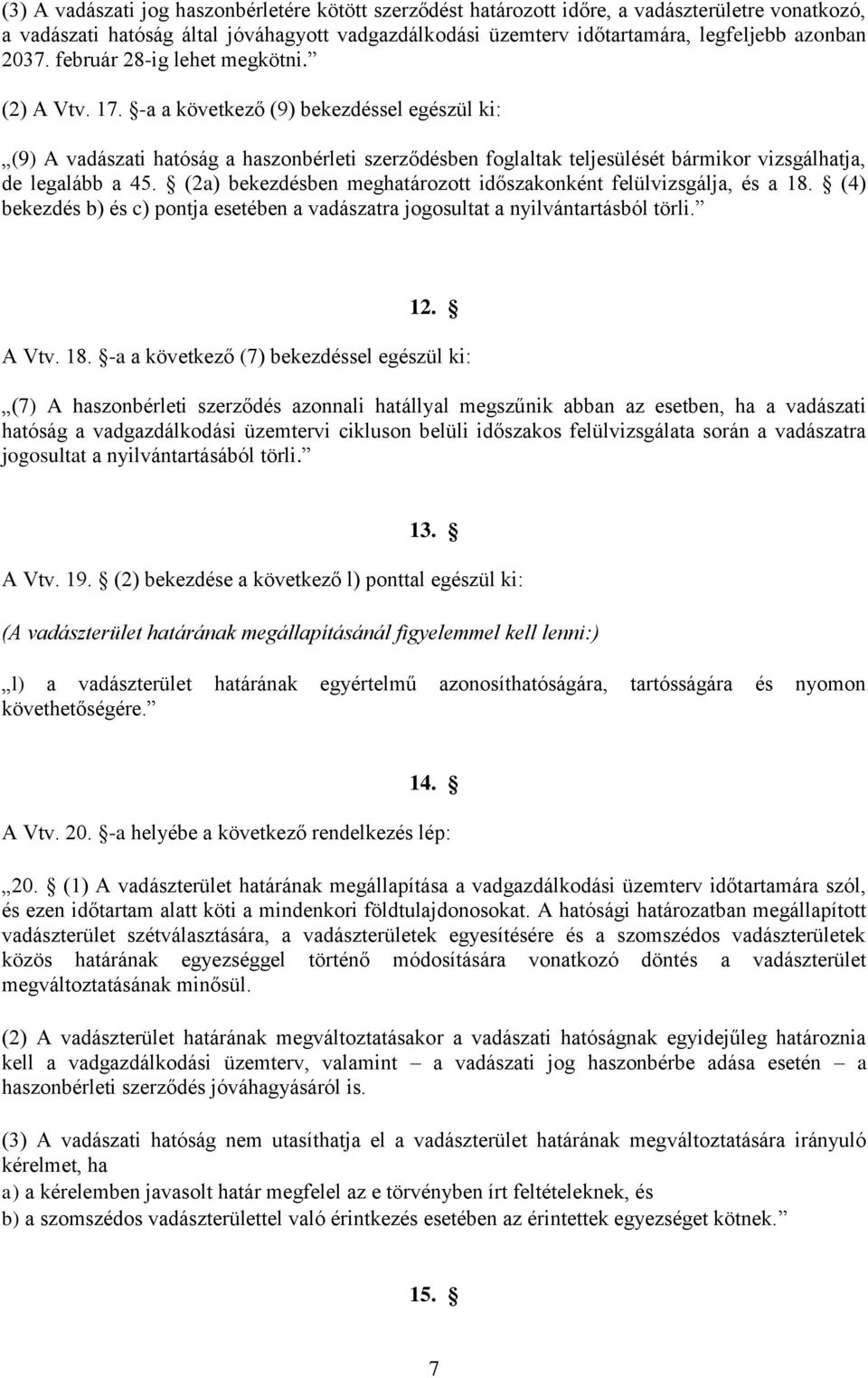 -a a következő (9) bekezdéssel egészül ki: (9) A vadászati hatóság a haszonbérleti szerződésben foglaltak teljesülését bármikor vizsgálhatja, de legalább a 45.