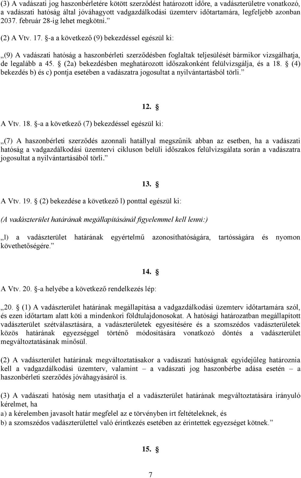 -a a következő (9) bekezdéssel egészül ki: (9) A vadászati hatóság a haszonbérleti szerződésben foglaltak teljesülését bármikor vizsgálhatja, de legalább a 45.