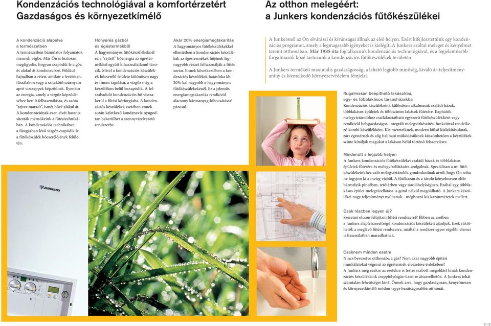 Például hajnalban a réten, amikor a leveleken, fűszálakon vagy a szitakötő szárnyain apró vízcseppek képződnek.