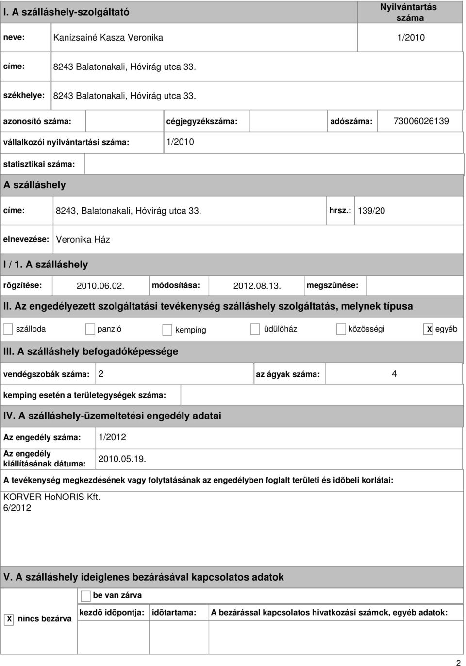 cégjegyzék: adó: 73006026139 vállalkozói nyilvántartási : 1/2010 statisztikai : címe: 8243, Balatonakali, Hóvirág utca 33. hrsz.: 139/20 Veronika Ház I / 1.