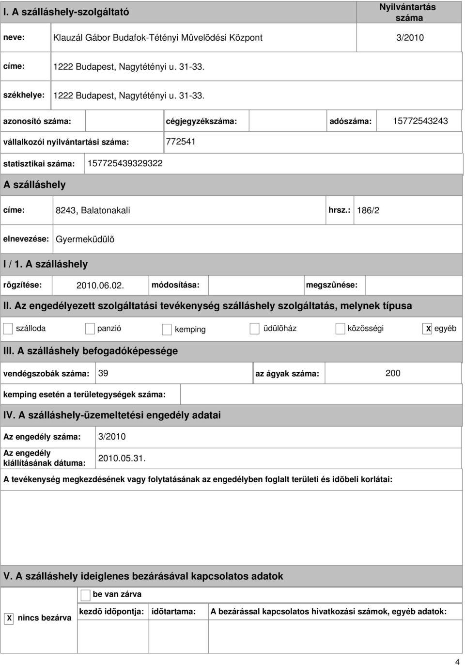 cégjegyzék: adó: 15772543243 vállalkozói nyilvántartási : 772541 statisztikai : 157725439329322 címe: 8243, Balatonakali hrsz.: 186/2 Gyermeküdülõ I / 1.