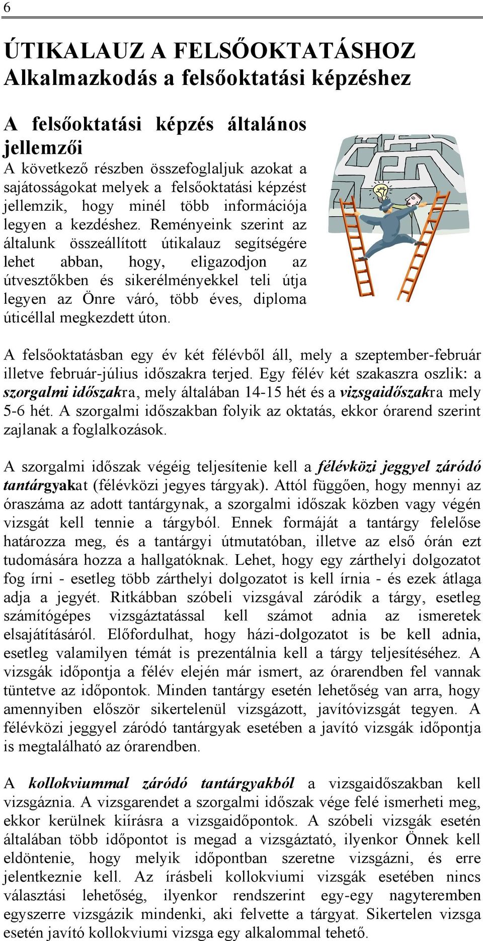 Reményeink szerint az általunk összeállított útikalauz segítségére lehet abban, hogy, eligazodjon az útvesztőkben és sikerélményekkel teli útja legyen az Önre váró, több éves, diploma úticéllal