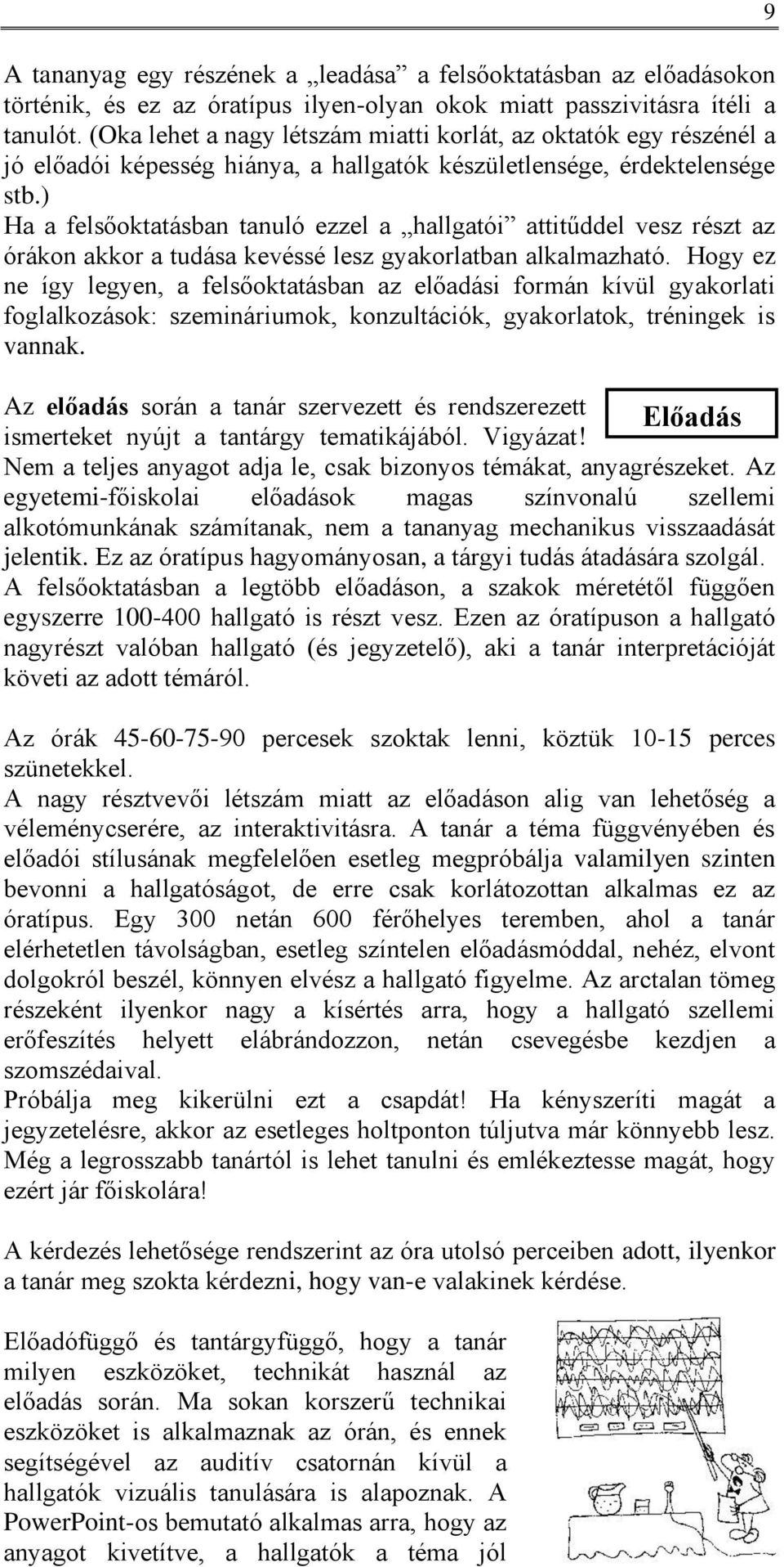 ) Ha a felsőoktatásban tanuló ezzel a hallgatói attitűddel vesz részt az órákon akkor a tudása kevéssé lesz gyakorlatban alkalmazható.