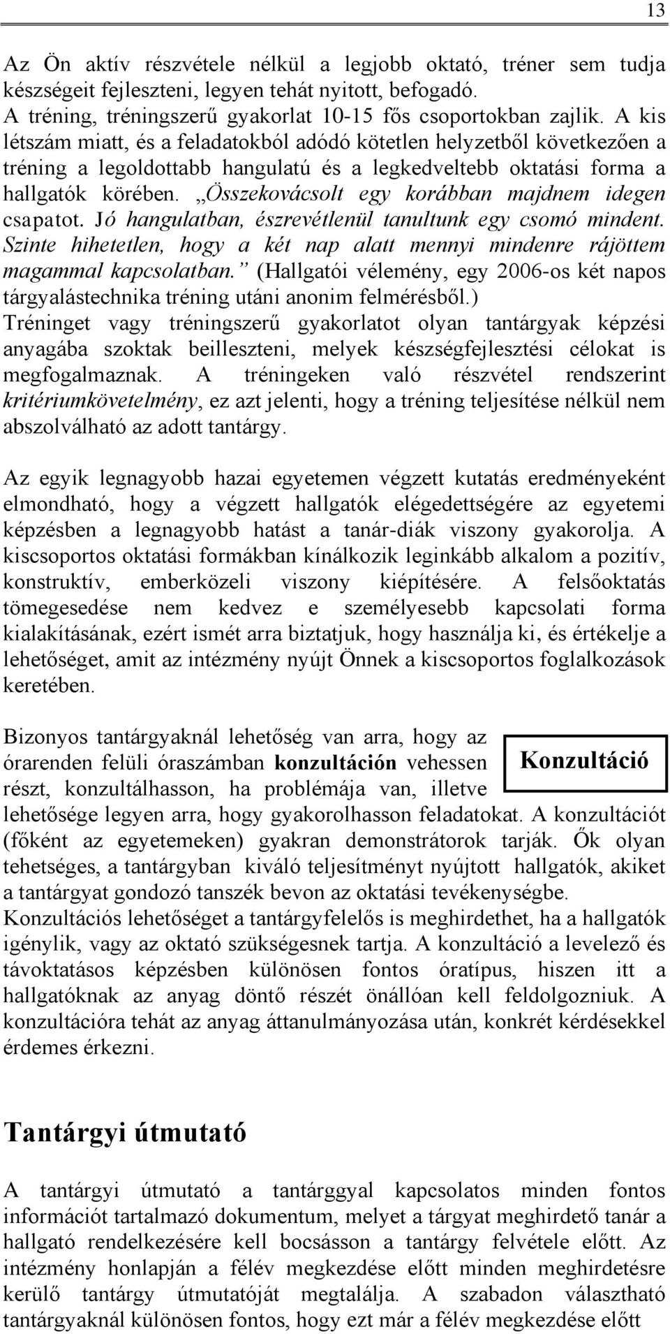 Összekovácsolt egy korábban majdnem idegen csapatot. Jó hangulatban, észrevétlenül tanultunk egy csomó mindent. Szinte hihetetlen, hogy a két nap alatt mennyi mindenre rájöttem magammal kapcsolatban.