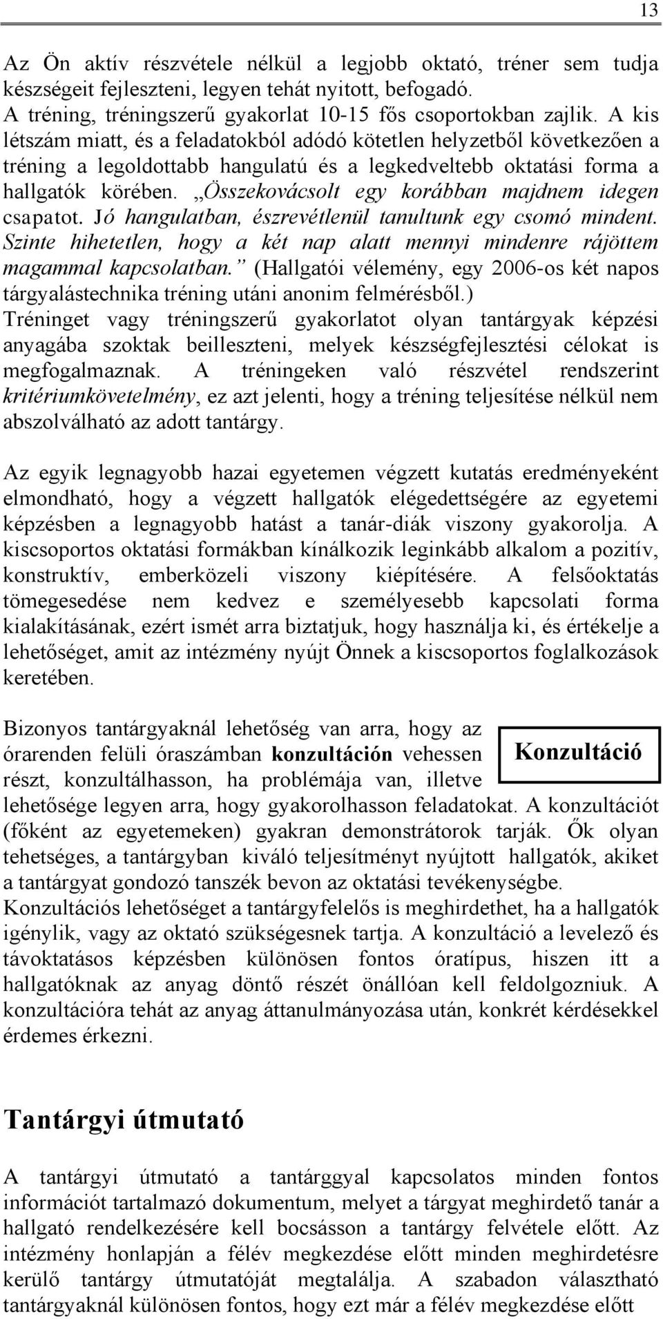 Összekovácsolt egy korábban majdnem idegen csapatot. Jó hangulatban, észrevétlenül tanultunk egy csomó mindent. Szinte hihetetlen, hogy a két nap alatt mennyi mindenre rájöttem magammal kapcsolatban.