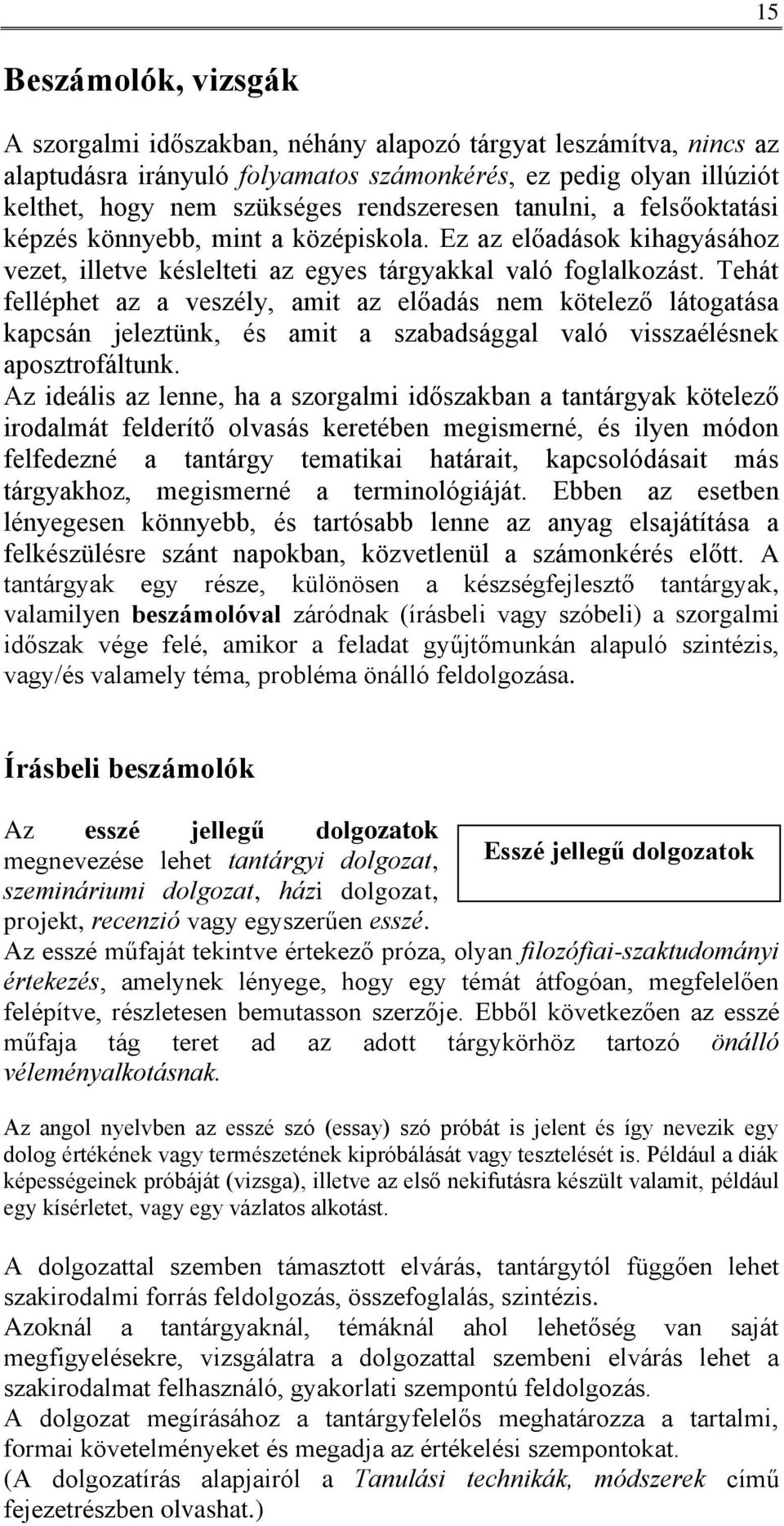 Tehát felléphet az a veszély, amit az előadás nem kötelező látogatása kapcsán jeleztünk, és amit a szabadsággal való visszaélésnek aposztrofáltunk.