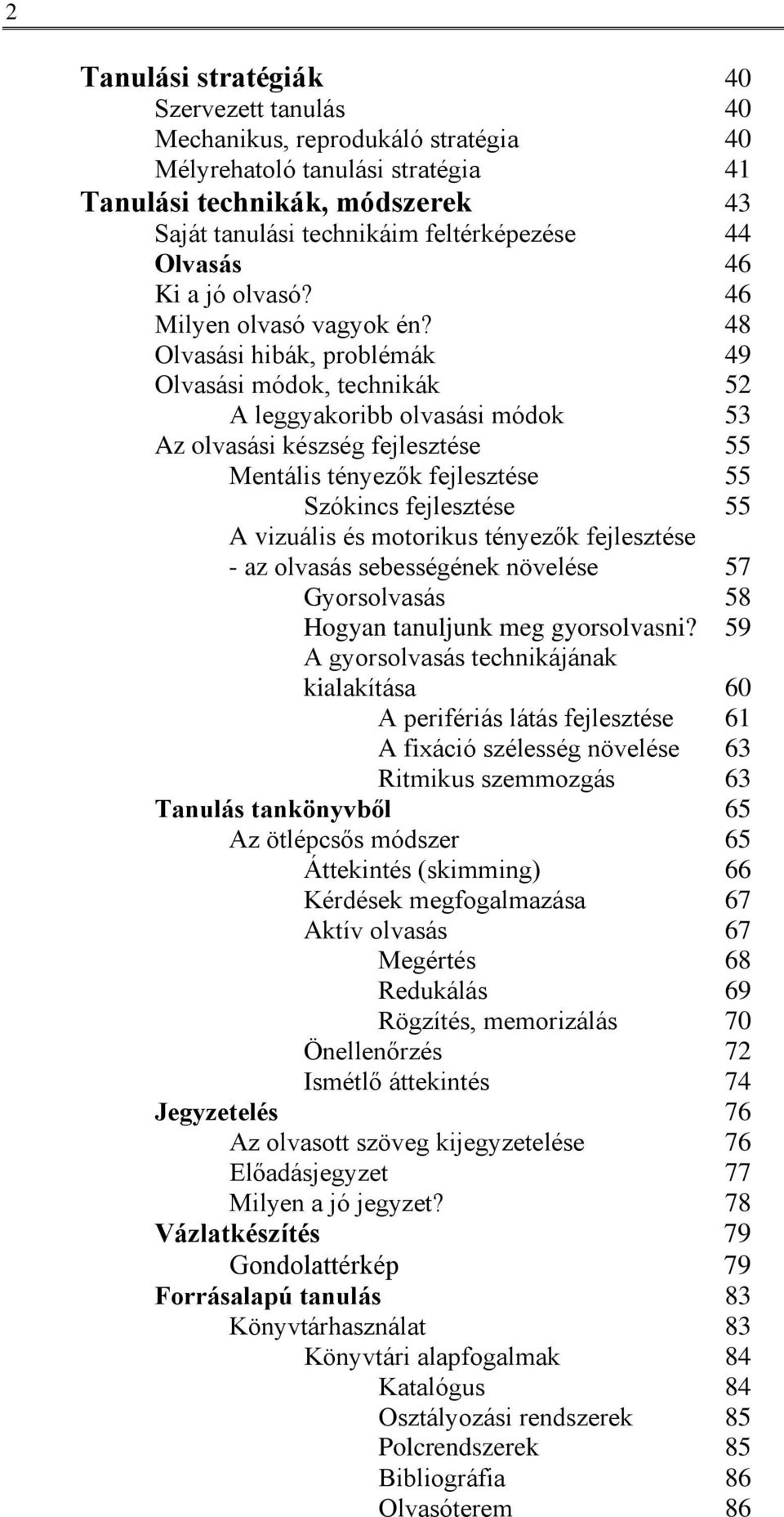 48 Olvasási hibák, problémák 49 Olvasási módok, technikák 52 A leggyakoribb olvasási módok 53 Az olvasási készség fejlesztése 55 Mentális tényezők fejlesztése 55 Szókincs fejlesztése 55 A vizuális és