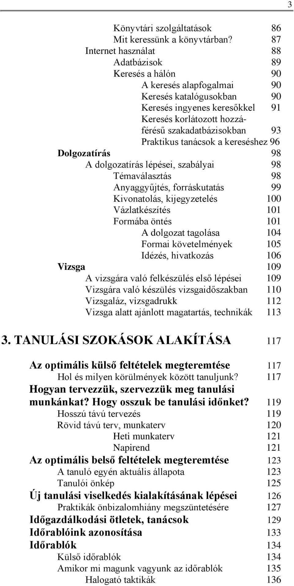 Praktikus tanácsok a kereséshez 96 Dolgozatírás 98 A dolgozatírás lépései, szabályai 98 Témaválasztás 98 Anyaggyűjtés, forráskutatás 99 Kivonatolás, kijegyzetelés 100 Vázlatkészítés 101 Formába öntés