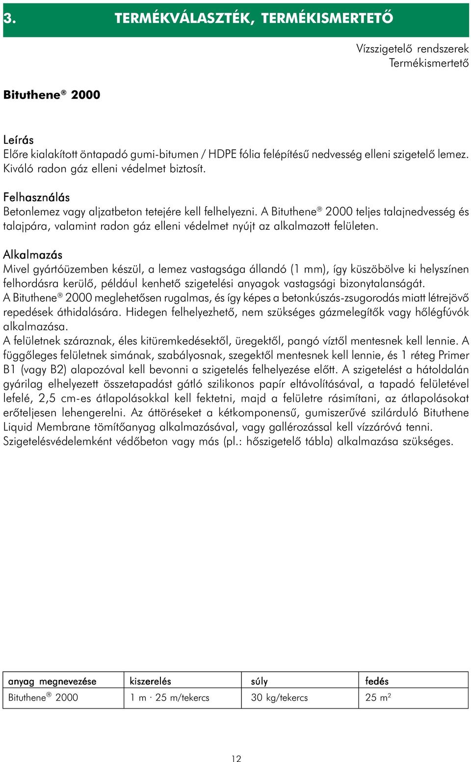 A Bituthene 2000 teljes talajnedvesség és talajpára, valamint radon gáz elleni védelmet nyújt az alkalmazott felületen.