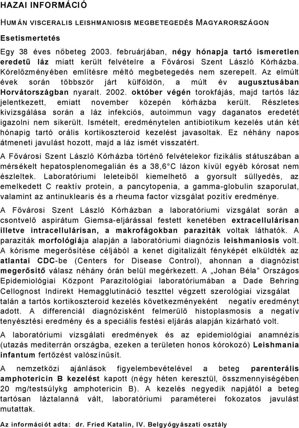 Az elmçlt Ävek sorån tábbszár jårt külfáldán, a mçlt Äv augusztusüban HorvÜtorszÜgban nyaralt. 00. oktñber végén torokfåjås, majd tartös låz jelentkezett, emiatt november kázepän körhåzba került.