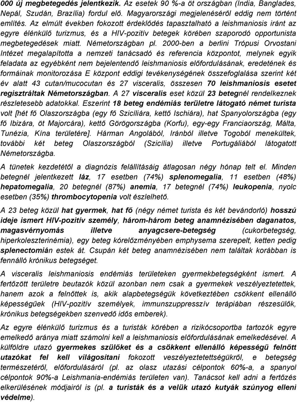 000ben a berlini TrÉpusi Orvostani IntÇzet megalapütotta a nemzeti tanåcsadé Çs referencia központot, melynek egyik feladata az egyçbkçnt nem bejelentendő leishmaniosis előfordulåsånak, eredetçnek Çs