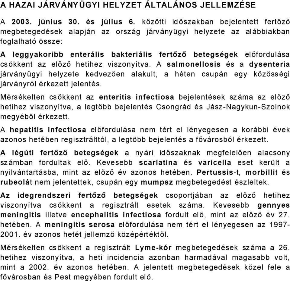 csákkent az előző hetihez viszonyñtva. A salmonellosis Äs a dysenteria jårvånyügyi helyzete kedvezően alakult, a häten csupån egy kázássägi jårvånyröl Ärkezett jelentäs.