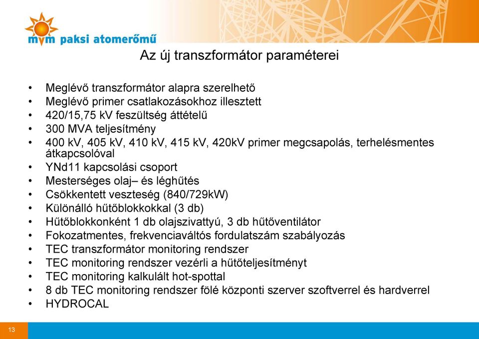 Különálló hűtőblokkokkal (3 db) Hűtőblokkonként 1 db olajszivattyú, 3 db hűtőventilátor Fokozatmentes, frekvenciaváltós fordulatszám szabályozás TEC transzformátor monitoring