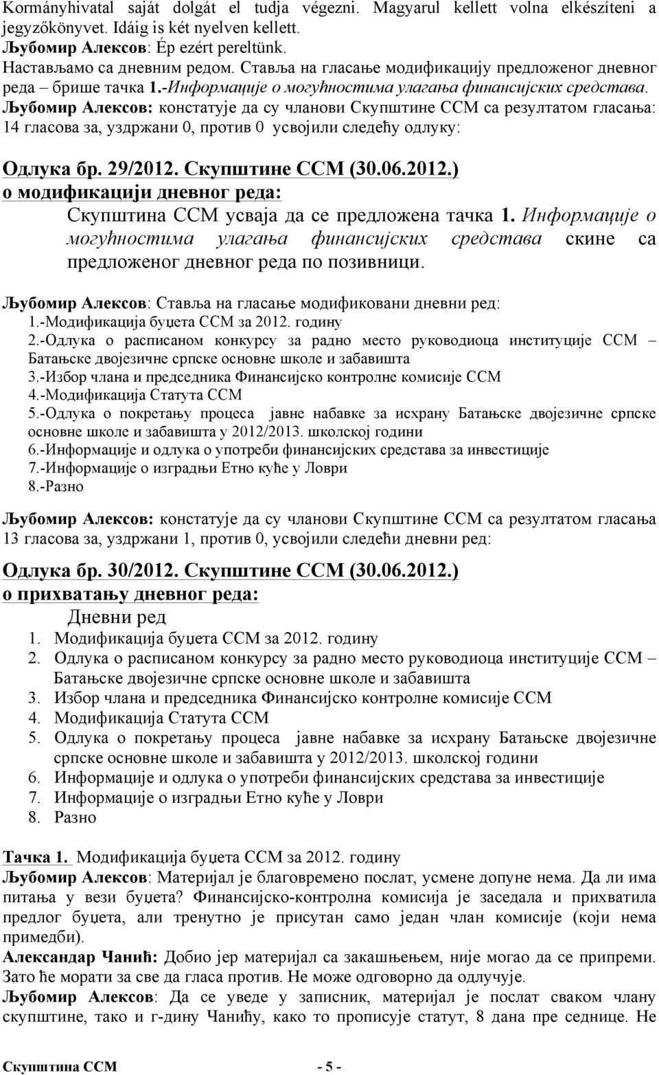 Љубомир Алексов: констатује да су чланови Скупштине ССМ са резултатом гласања: 14 гласова за, уздржани 0, против 0 усвојили следећу одлуку: Одлука бр. 29/2012.