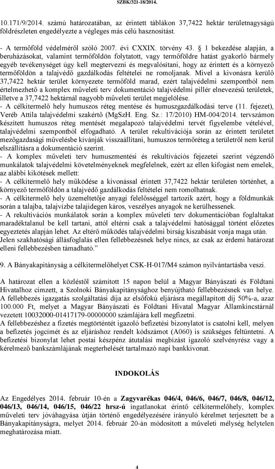 1 bekezdése alapján, a beruházásokat, valamint termőföldön folytatott, vagy termőföldre hatást gyakorló bármely egyéb tevékenységet úgy kell megtervezni és megvalósítani, hogy az érintett és a