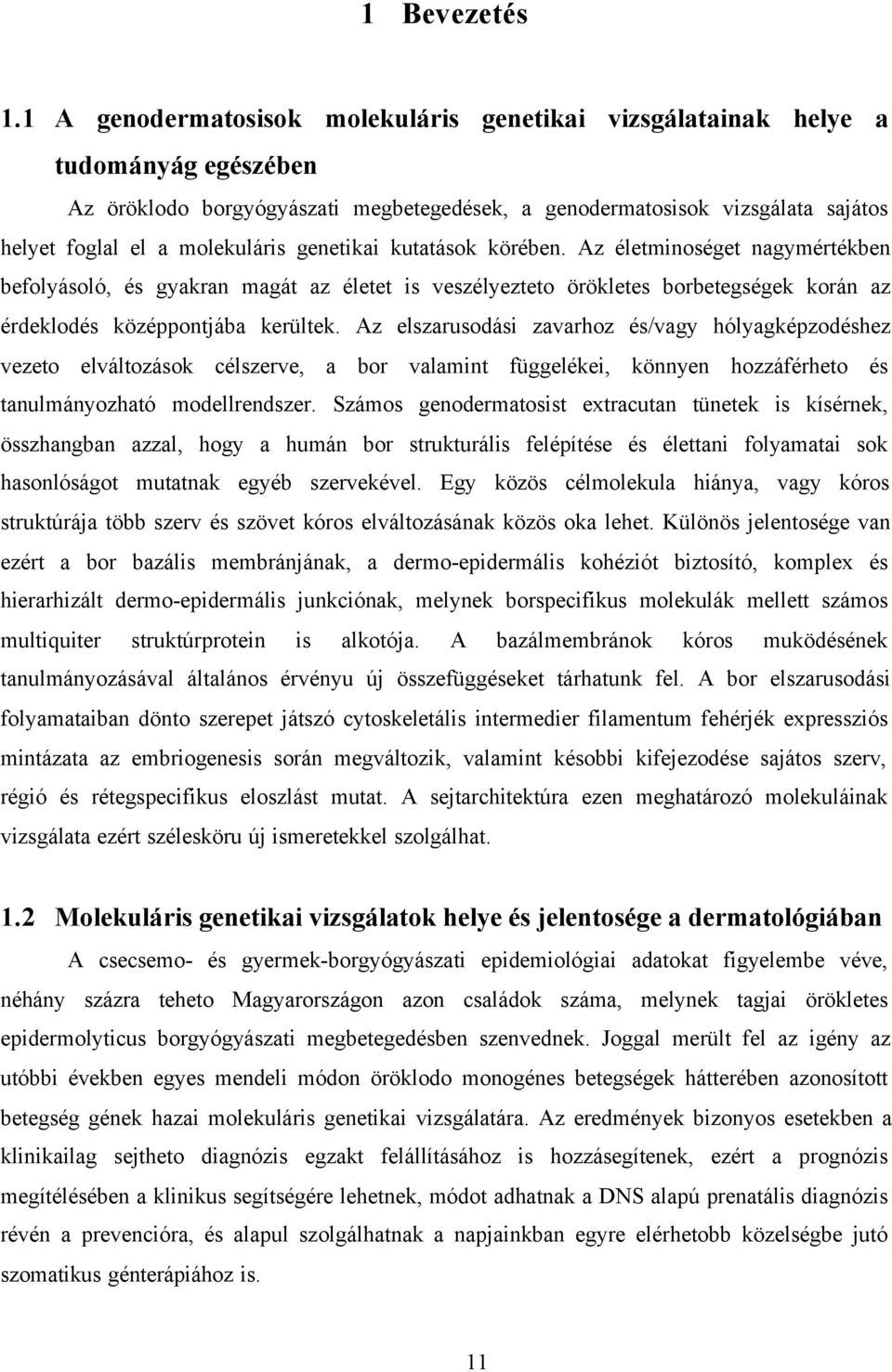genetikai kutatások körében. Az életminoséget nagymértékben befolyásoló, és gyakran magát az életet is veszélyezteto örökletes borbetegségek korán az érdeklodés középpontjába kerültek.