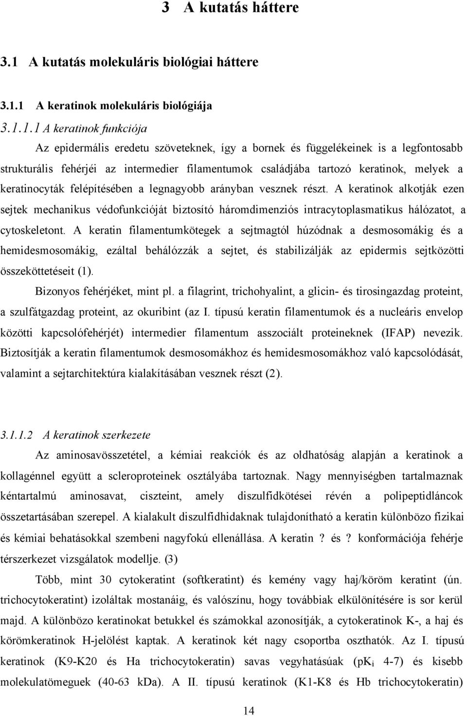 1 A keratinok molekuláris biológiája 3.1.1.1 A keratinok funkciója Az epidermális eredetu szöveteknek, így a bornek és függelékeinek is a legfontosabb strukturális fehérjéi az intermedier