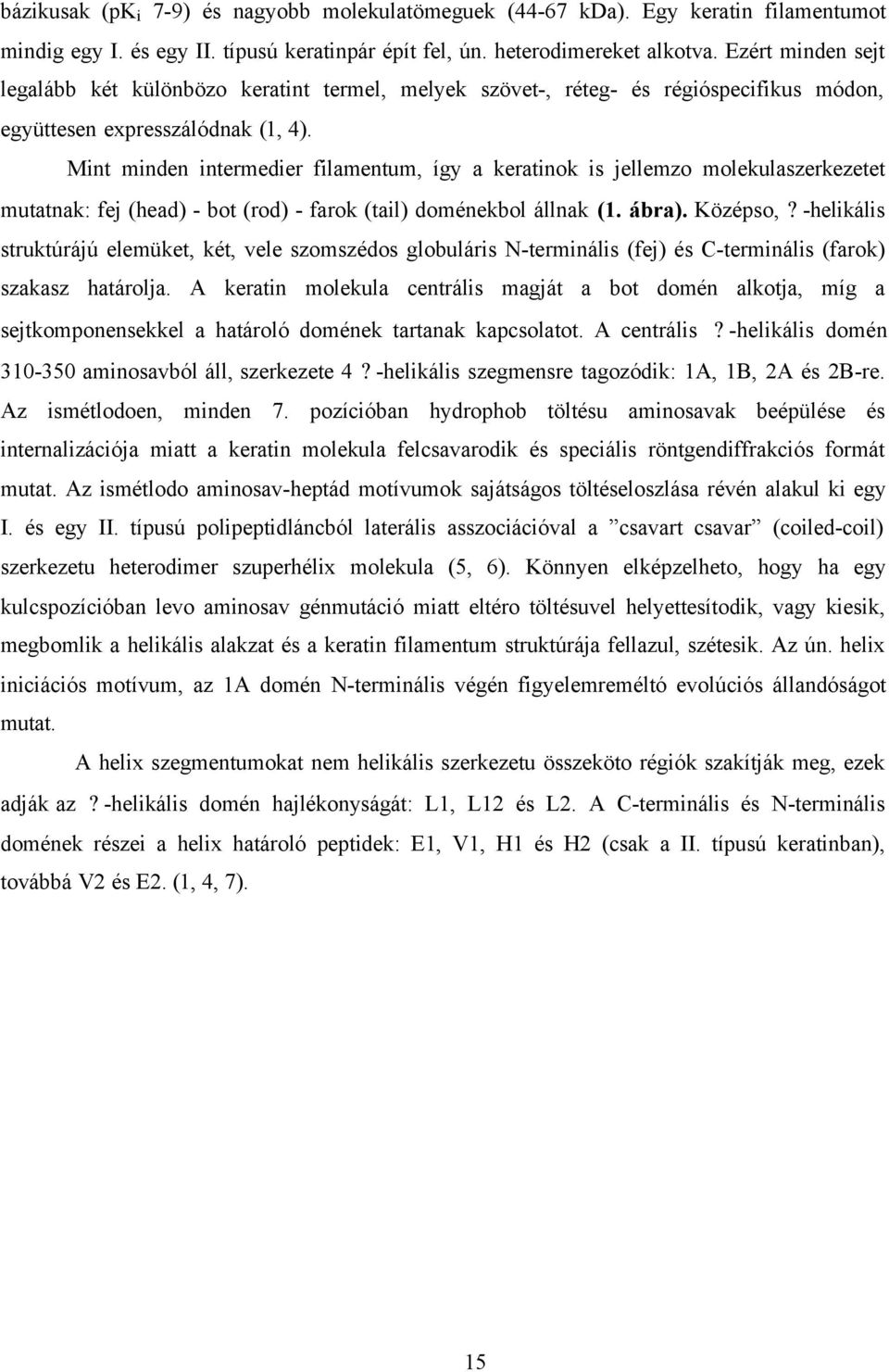 Mint minden intermedier filamentum, így a keratinok is jellemzo molekulaszerkezetet mutatnak: fej (head) - bot (rod) - farok (tail) doménekbol állnak (1. ábra). Középso,?