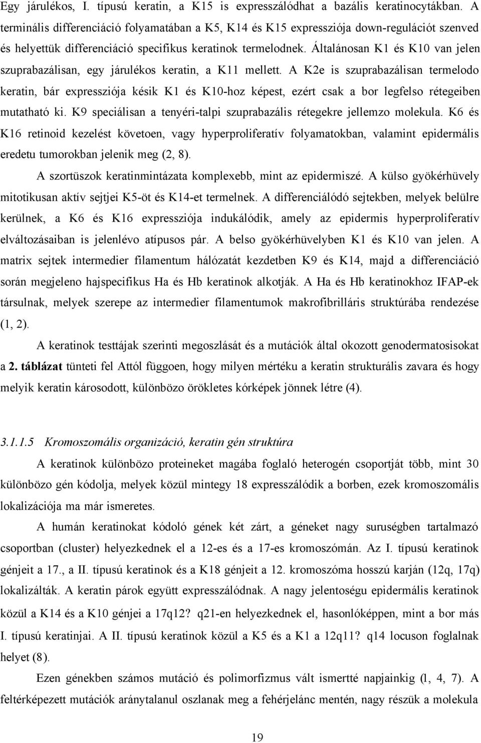Általánosan K1 és K10 van jelen szuprabazálisan, egy járulékos keratin, a K11 mellett.
