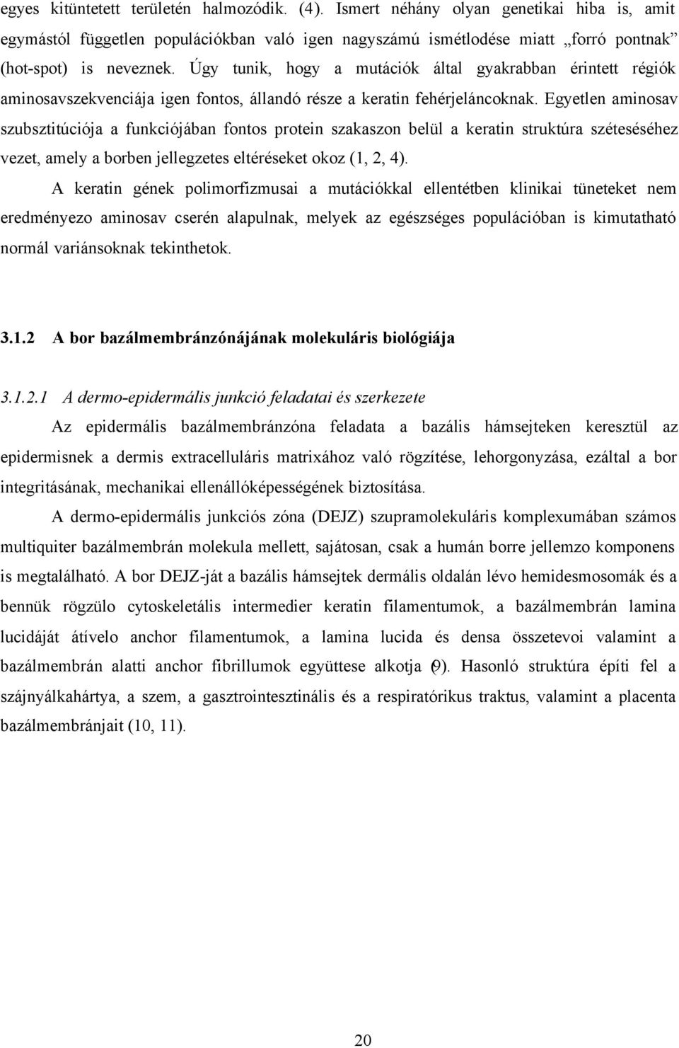 Egyetlen aminosav szubsztitúciója a funkciójában fontos protein szakaszon belül a keratin struktúra széteséséhez vezet, amely a borben jellegzetes eltéréseket okoz (1, 2, 4).