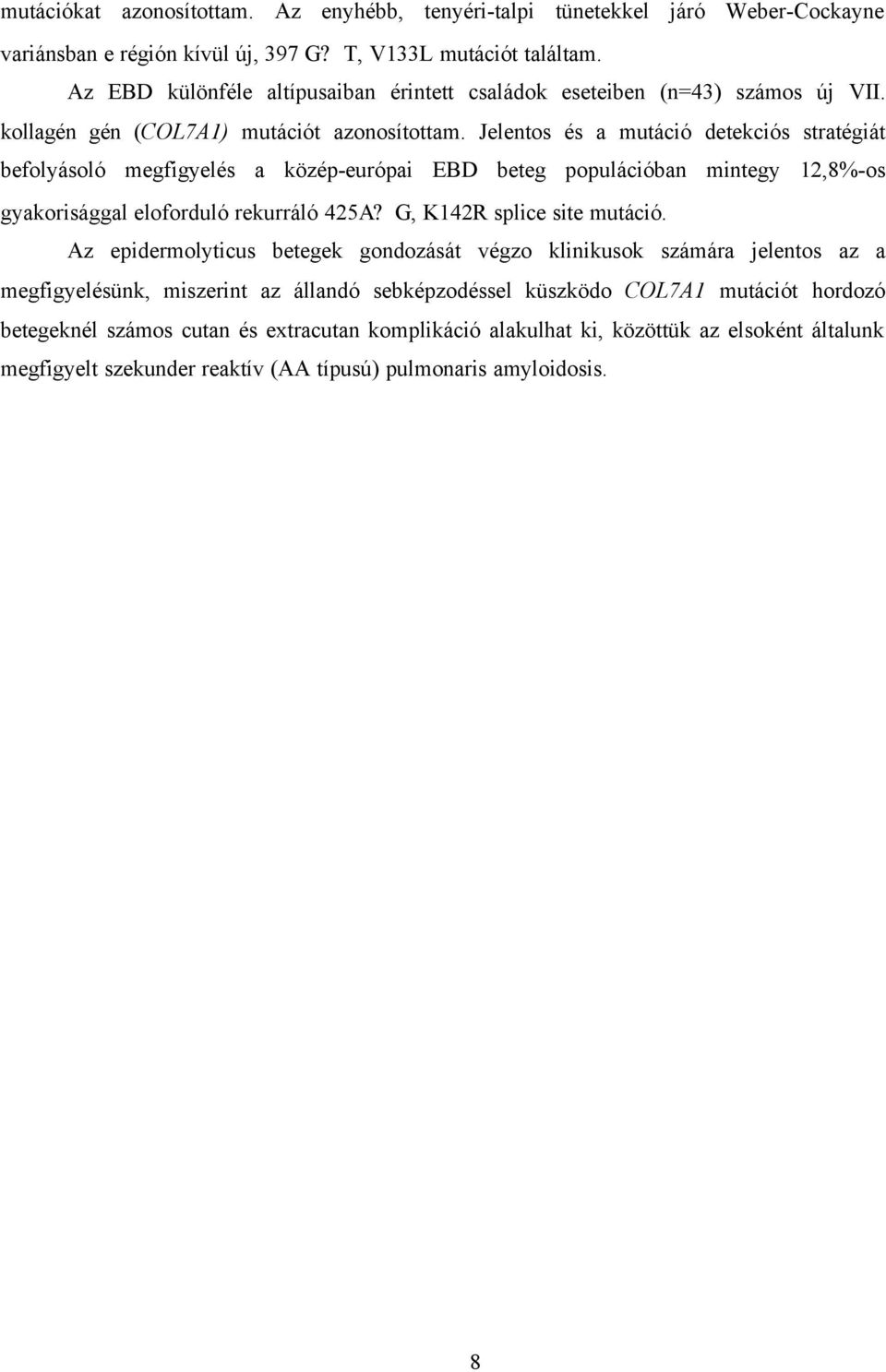 Jelentos és a mutáció detekciós stratégiát befolyásoló megfigyelés a közép-európai EBD beteg populációban mintegy 12,8%-os gyakorisággal eloforduló rekurráló 425A? G, K142R splice site mutáció.