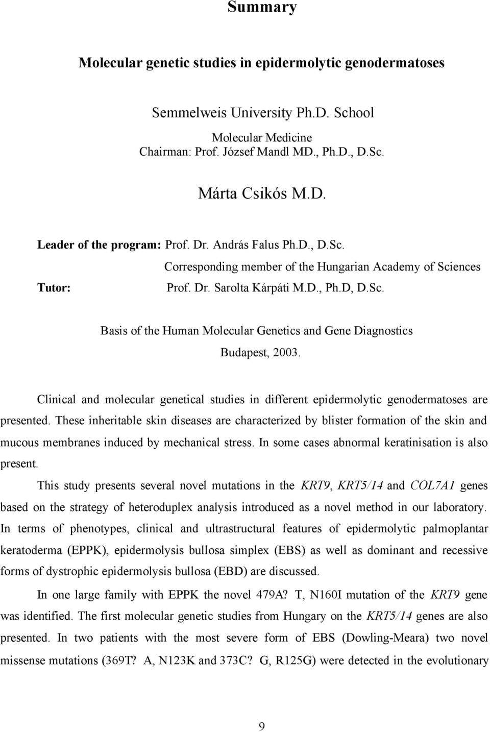 Clinical and molecular genetical studies in different epidermolytic genodermatoses are presented.