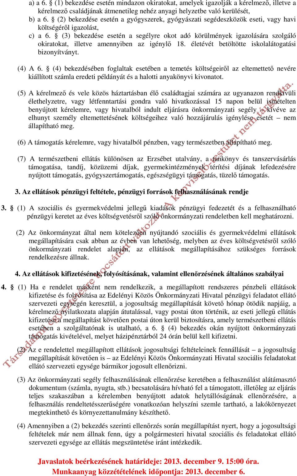 (3) bekezdése esetén a segélyre okot adó körülmények igazolására szolgáló okiratokat, illetve amennyiben az igénylő 18. életévét betöltötte iskolalátogatási bizonyítványt. (4) A 6.