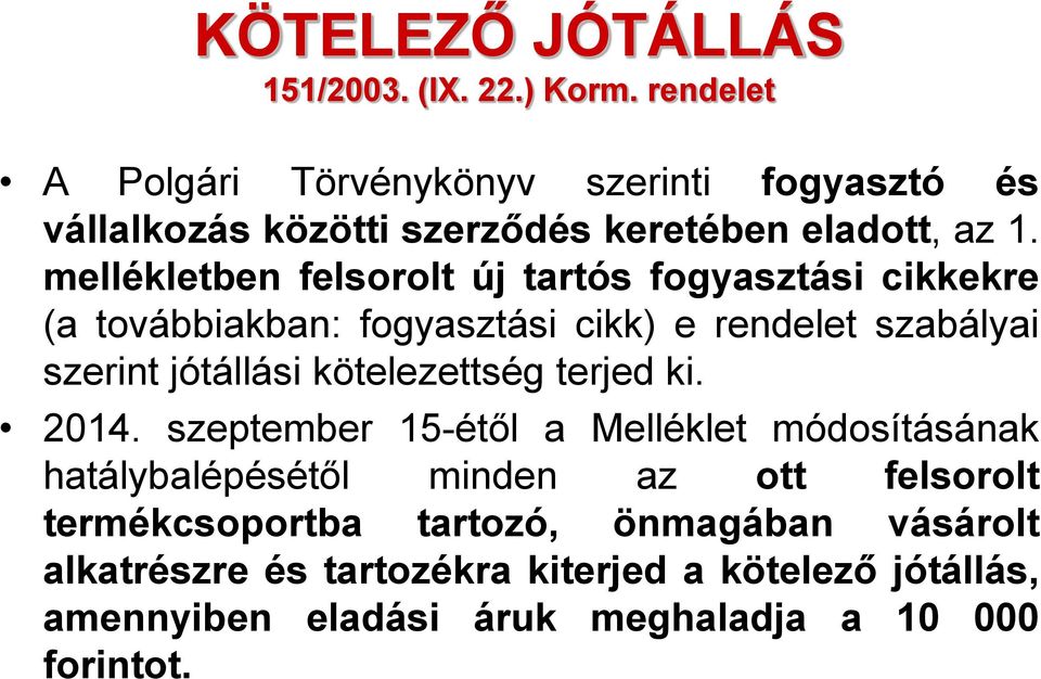 mellékletben felsorolt új tartós fogyasztási cikkekre (a továbbiakban: fogyasztási cikk) e rendelet szabályai szerint jótállási