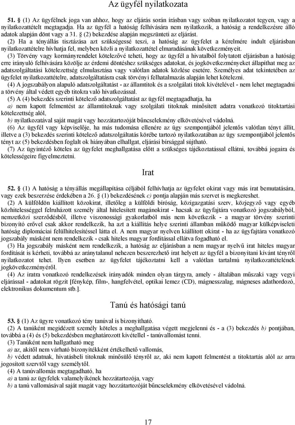 (2) Ha a tényállás tisztázása azt szükségessé teszi, a hatóság az ügyfelet a kérelmére indult eljárásban nyilatkozattételre hívhatja fel, melyben közli a nyilatkozattétel elmaradásának