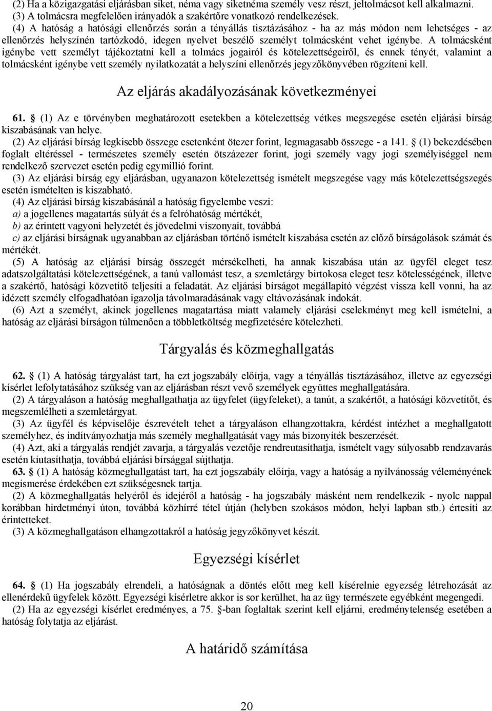 A tolmácsként igénybe vett személyt tájékoztatni kell a tolmács jogairól és kötelezettségeiről, és ennek tényét, valamint a tolmácsként igénybe vett személy nyilatkozatát a helyszíni ellenőrzés