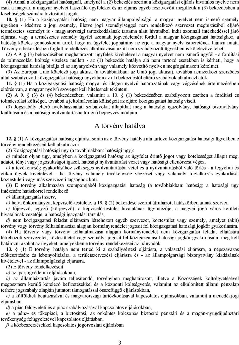 (1) Ha a közigazgatási hatóság nem magyar állampolgárságú, a magyar nyelvet nem ismerő személy ügyében - ideértve a jogi személy, illetve jogi személyiséggel nem rendelkező szervezet megbízásából