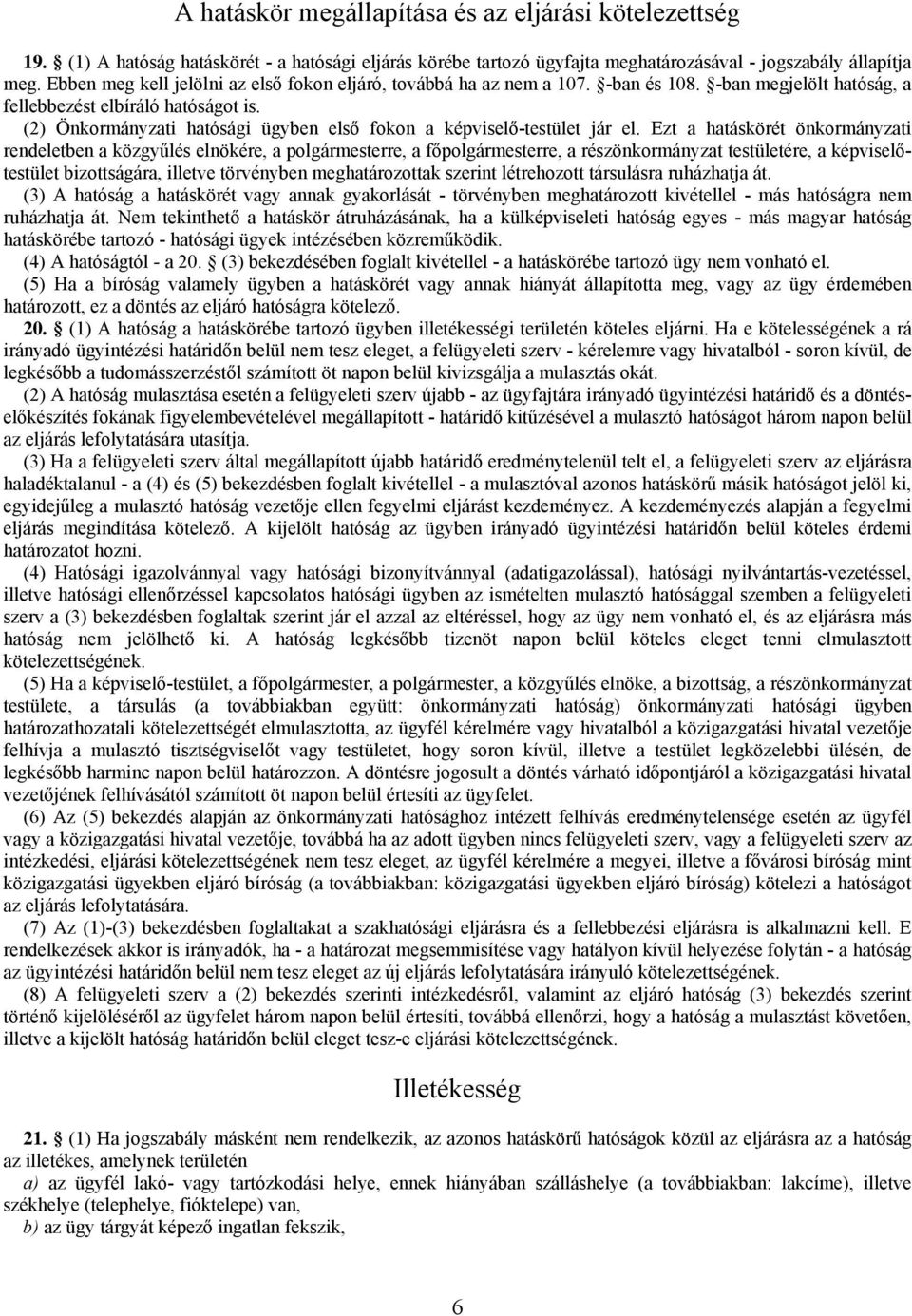 (2) Önkormányzati hatósági ügyben első fokon a képviselő-testület jár el.