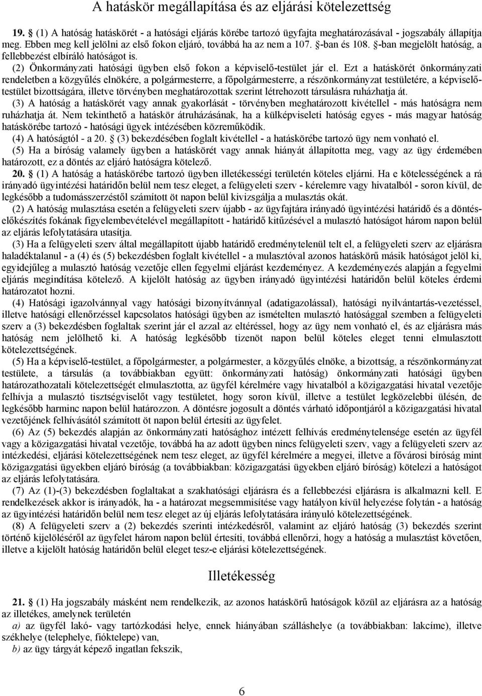 (2) Önkormányzati hatósági ügyben első fokon a képviselő-testület jár el.