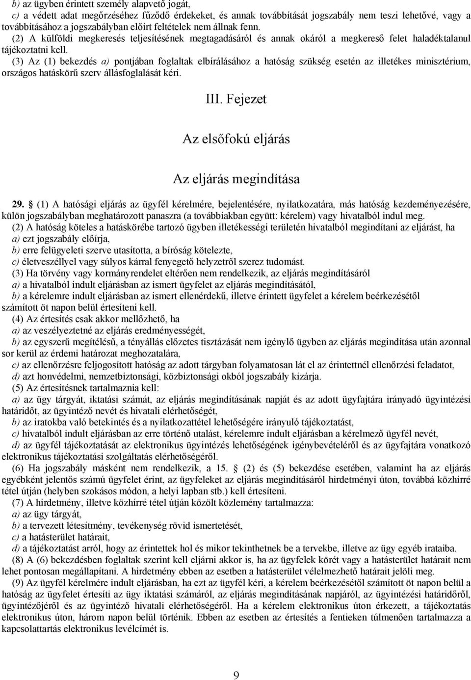 (3) Az (1) bekezdés a) pontjában foglaltak elbírálásához a hatóság szükség esetén az illetékes minisztérium, országos hatáskörű szerv állásfoglalását kéri. III.