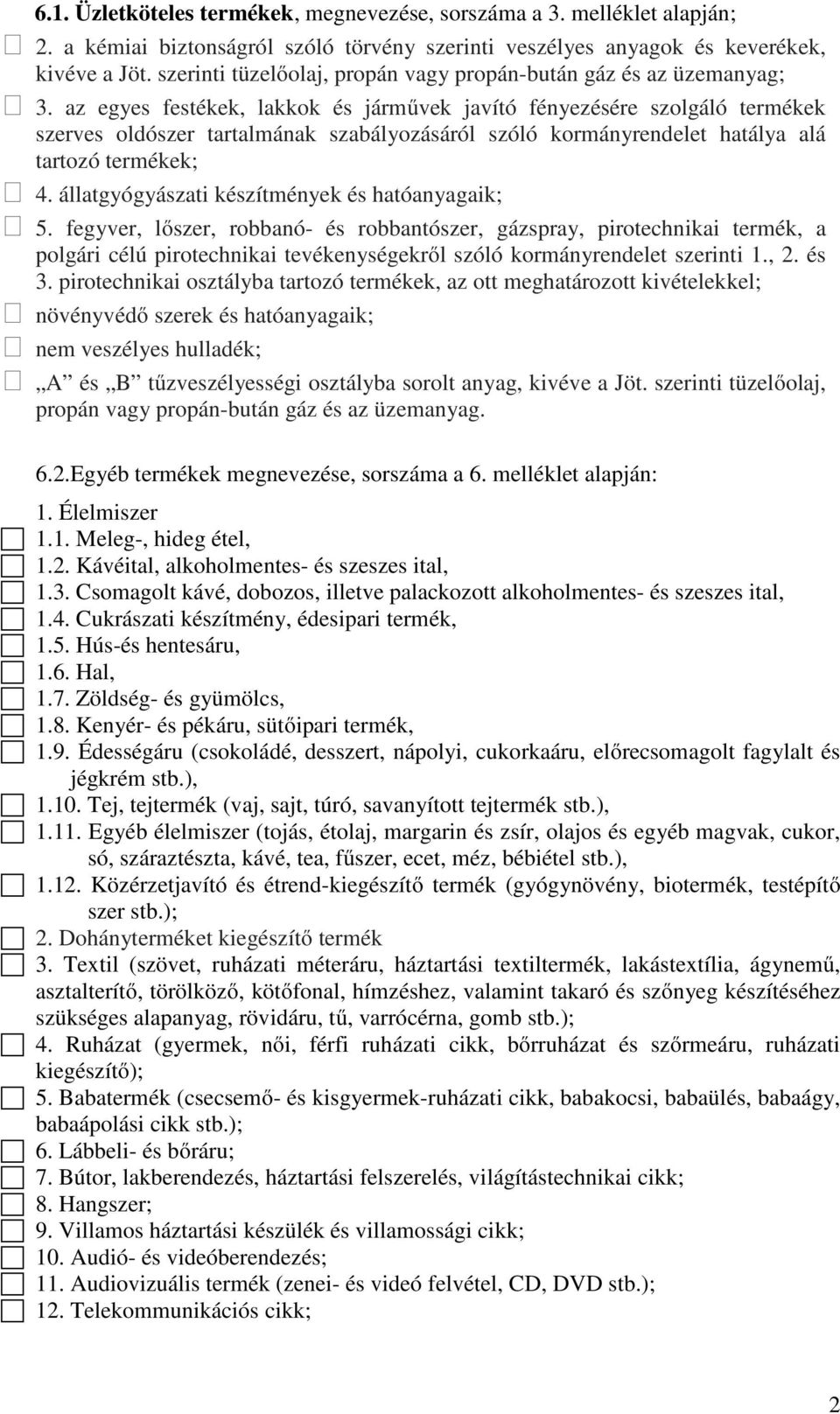 az egyes festékek, lakkok és járművek javító fényezésére szolgáló termékek szerves oldószer tartalmának szabályozásáról szóló kormányrendelet hatálya alá tartozó termékek; 4.