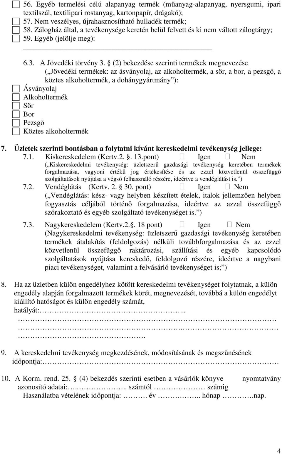 (2) bekezdése szerinti termékek megnevezése ( Jövedéki termékek: az ásványolaj, az alkoholtermék, a sör, a bor, a pezsgő, a köztes alkoholtermék, a dohánygyártmány ): Ásványolaj Alkoholtermék Sör Bor